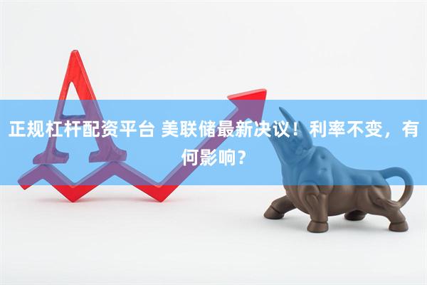 正规杠杆配资平台 美联储最新决议！利率不变，有何影响？