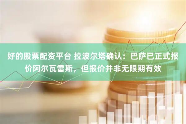 好的股票配资平台 拉波尔塔确认：巴萨已正式报价阿尔瓦雷斯，但报价并非无限期有效