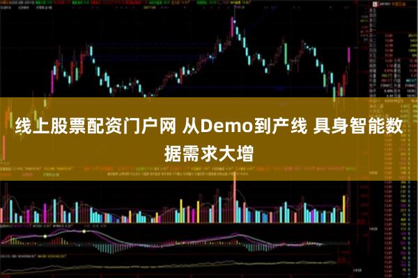 线上股票配资门户网 从Demo到产线 具身智能数据需求大增
